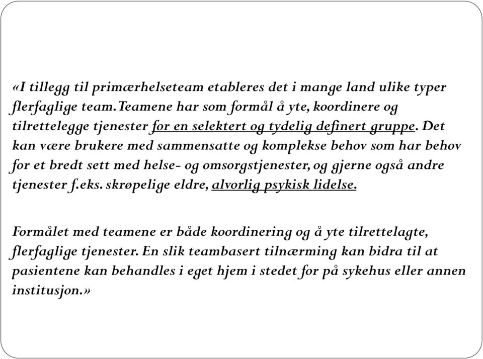 Det kan være brukere med sammensatte og komplekse behov som har behov for et bredt sett med helse- og omsorgstjenester, og gjerne også andre tjenester f.eks. skrøpelige eldre, alvorlig psykisk lidelse.