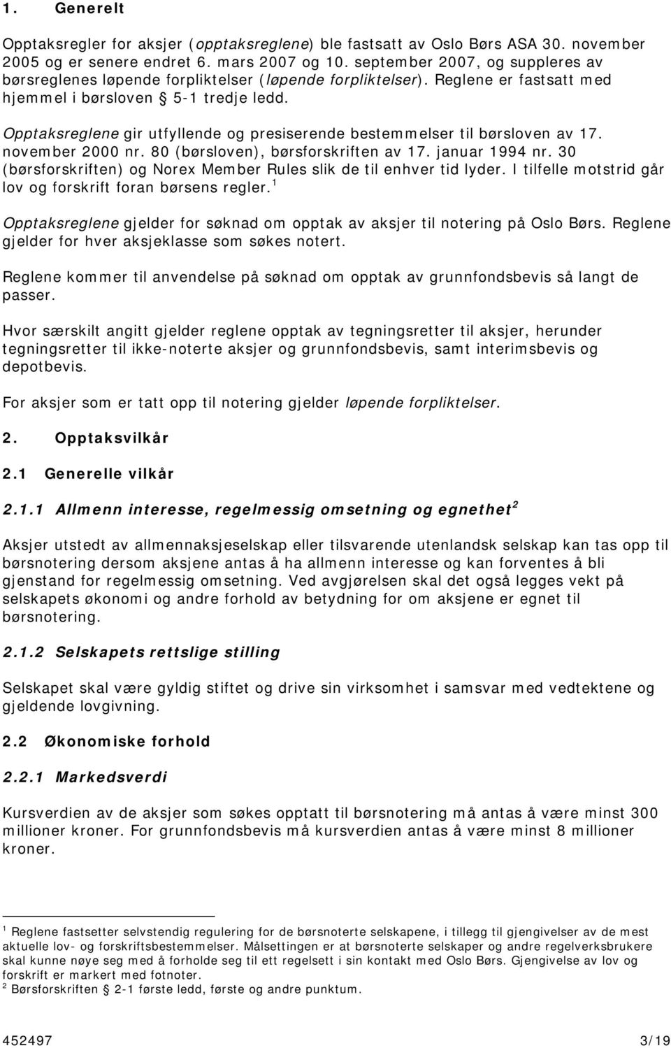 Opptaksreglene gir utfyllende og presiserende bestemmelser til børsloven av 17. november 2000 nr. 80 (børsloven), børsforskriften av 17. januar 1994 nr.