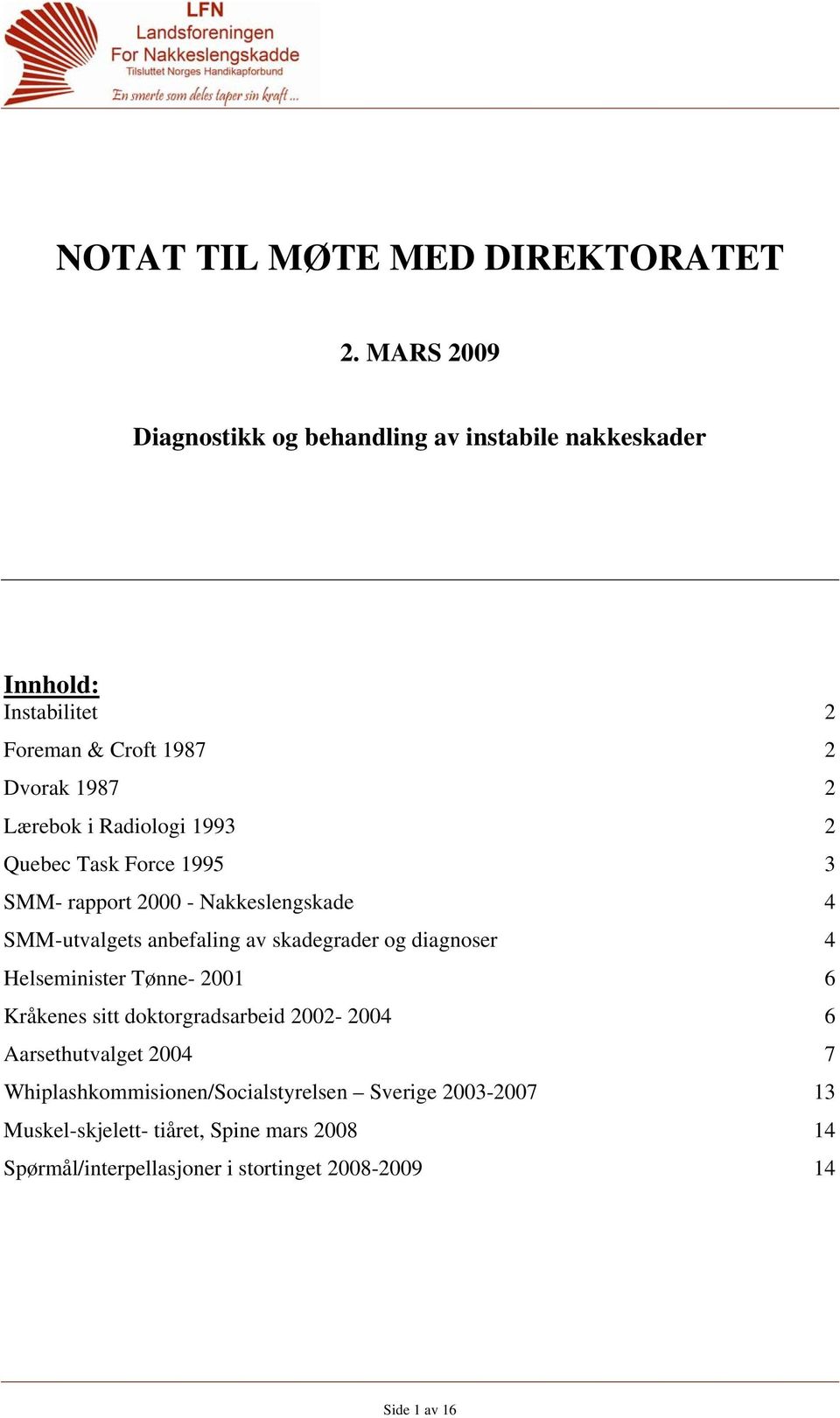 Radiologi 1993 2 Quebec Task Force 1995 3 SMM- rapport 2000 - Nakkeslengskade 4 SMM-utvalgets anbefaling av skadegrader og diagnoser 4
