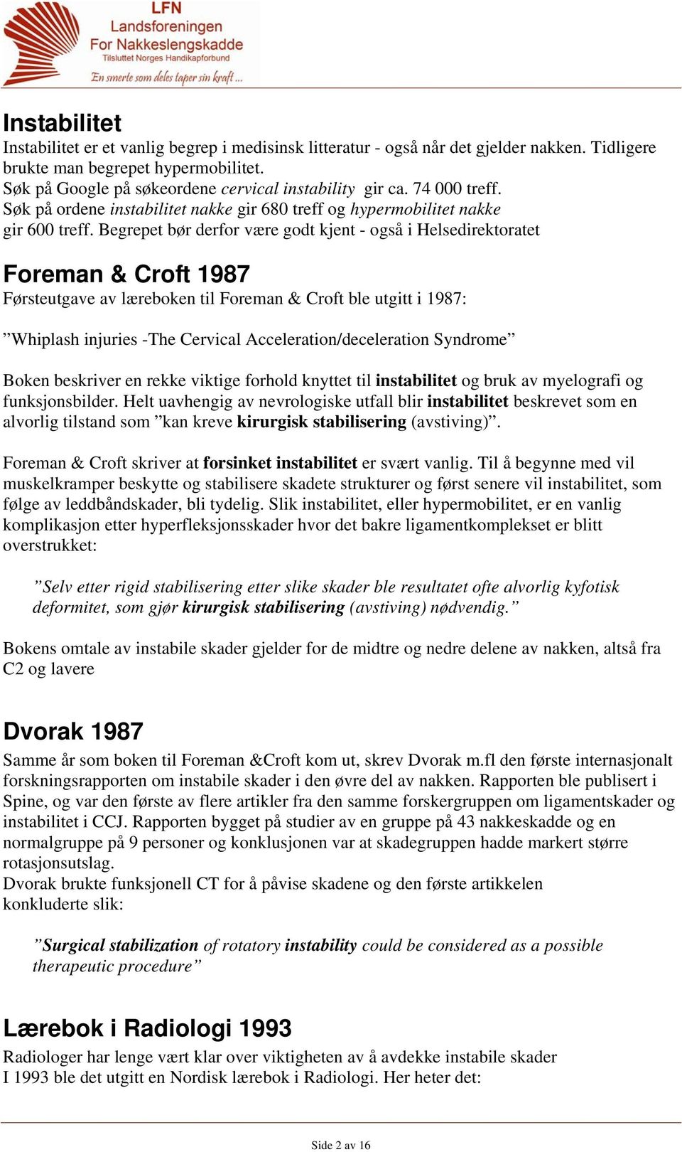 Begrepet bør derfor være godt kjent - også i Helsedirektoratet Foreman & Croft 1987 Førsteutgave av læreboken til Foreman & Croft ble utgitt i 1987: Whiplash injuries -The Cervical