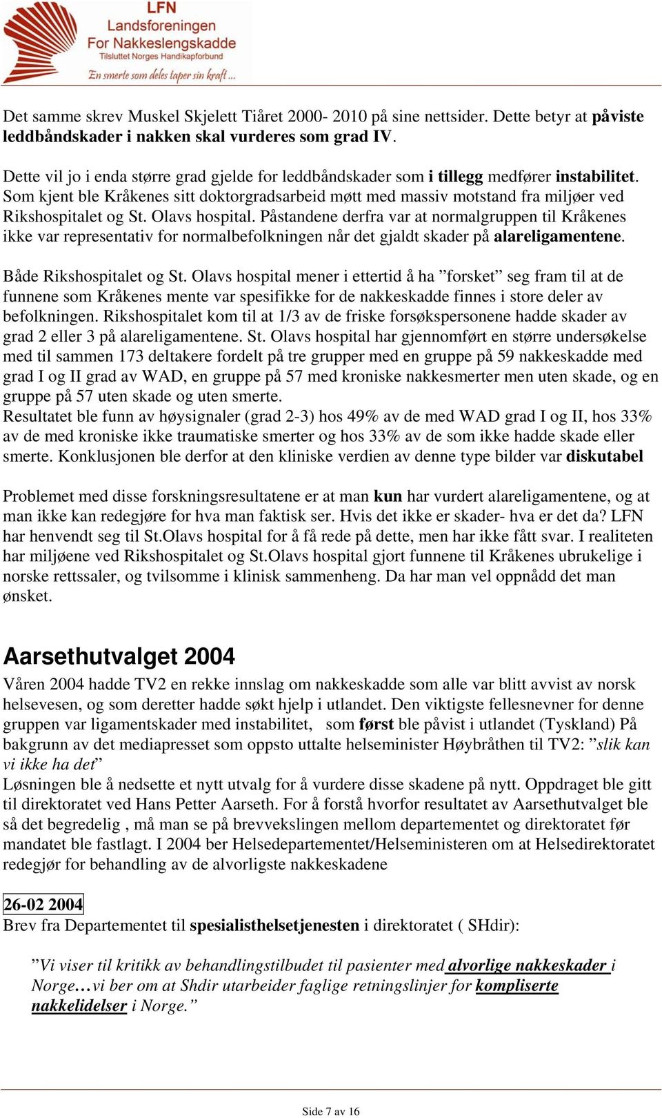 Som kjent ble Kråkenes sitt doktorgradsarbeid møtt med massiv motstand fra miljøer ved Rikshospitalet og St. Olavs hospital.