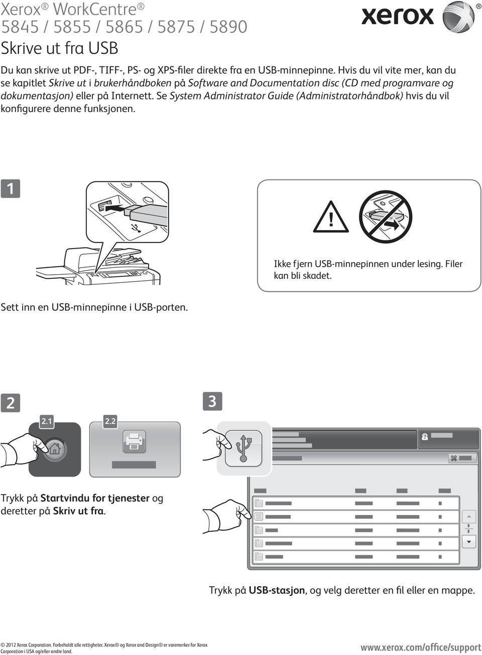 Se System Administrator Guide (Administratorhåndbok) hvis du vil konfigurere denne funksjonen. Ikke fjern USB-minnepinnen under lesing. Filer kan bli skadet.