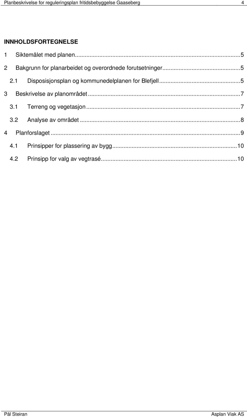 .. 5 3 Beskrivelse av planområdet... 7 3.1 Terreng og vegetasjon... 7 3.2 Analyse av området.