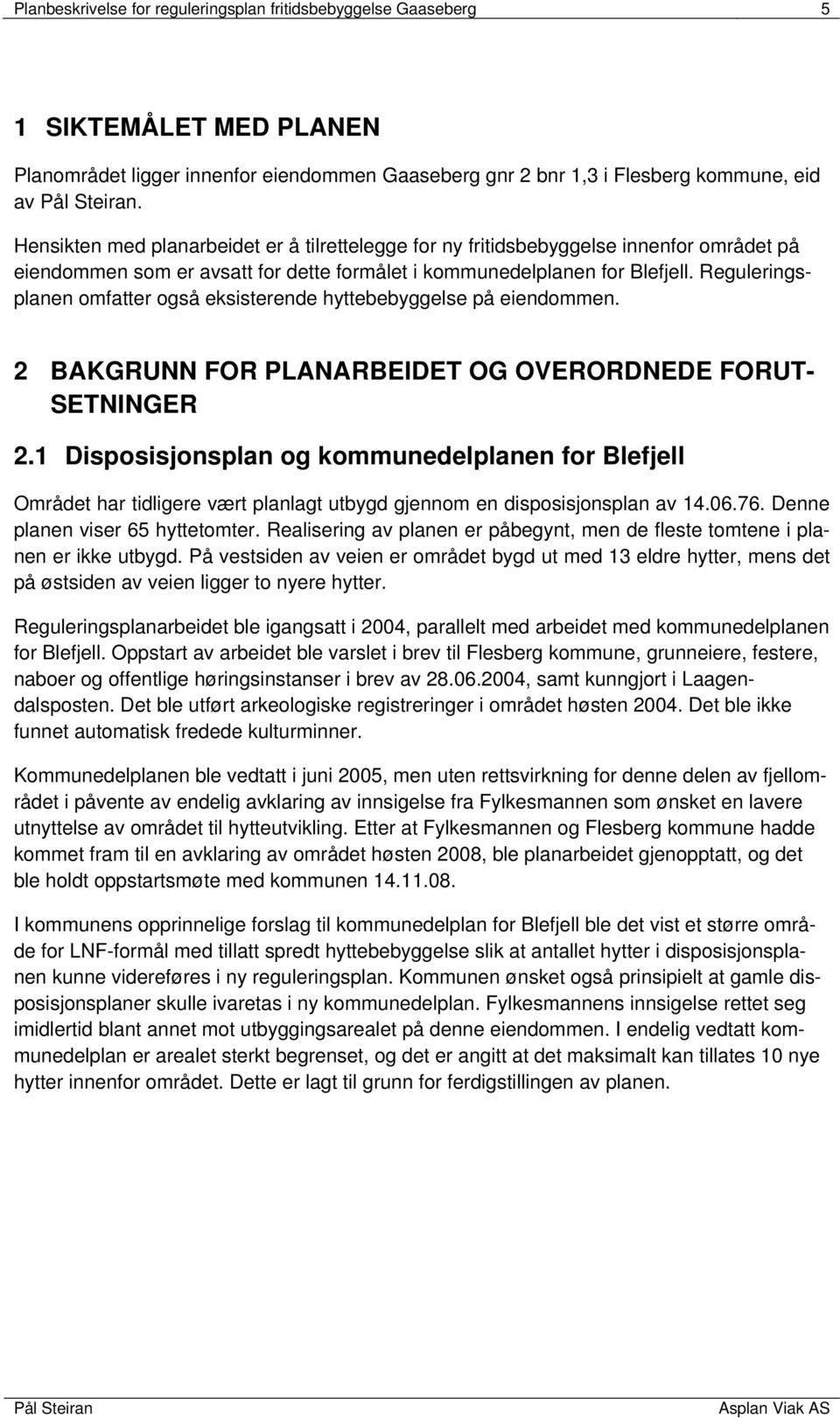 Reguleringsplanen omfatter også eksisterende hyttebebyggelse på eiendommen. 2 BAKGRUNN FOR PLANARBEIDET OG OVERORDNEDE FORUT- SETNINGER 2.