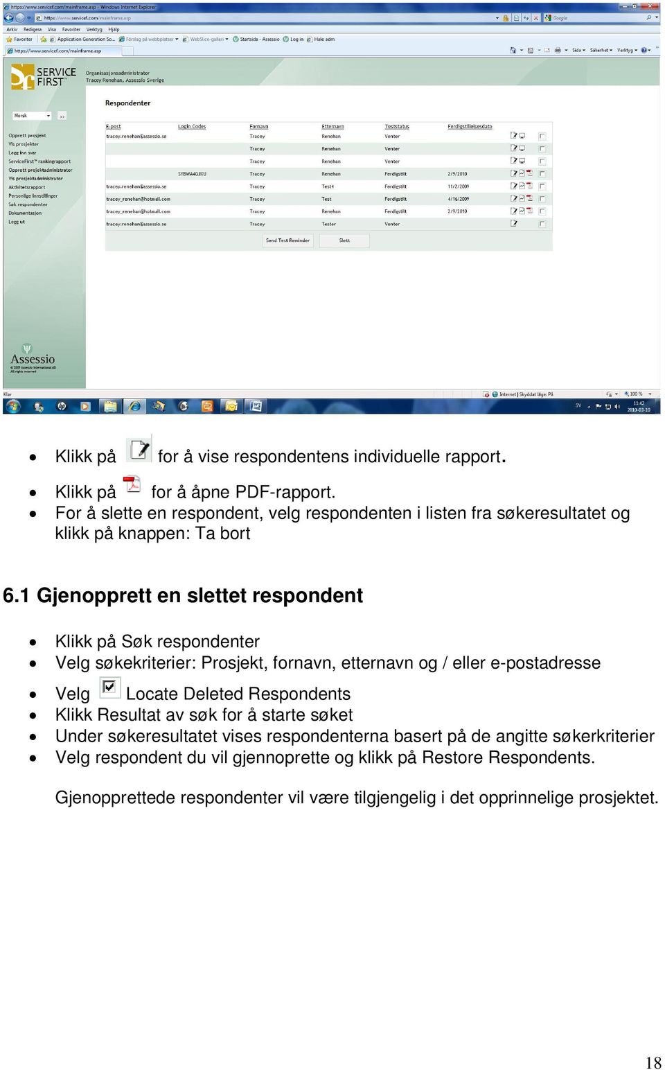 1 Gjenopprett en slettet respondent Klikk på Søk respondenter Velg søkekriterier: Prosjekt, fornavn, etternavn og / eller e-postadresse Velg Locate Deleted