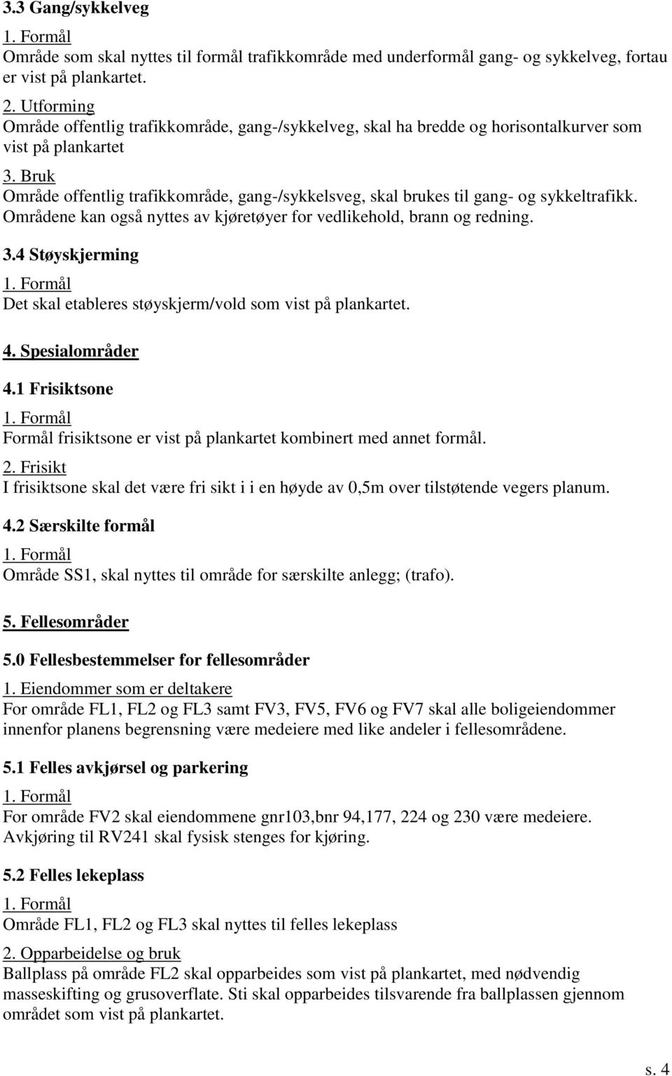 Bruk Område offentlig trafikkområde, gang-/sykkelsveg, skal brukes til gang- og sykkeltrafikk. Områdene kan også nyttes av kjøretøyer for vedlikehold, brann og redning. 3.