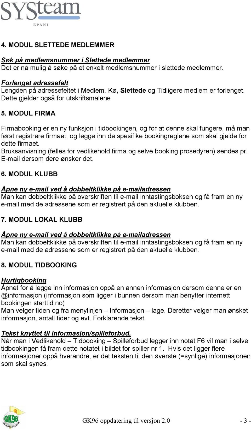 Bruksanvisning (felles for vedlikehold firma og selve booking prosedyren) sendes pr. E-mail dersom dere ønsker det. 6.