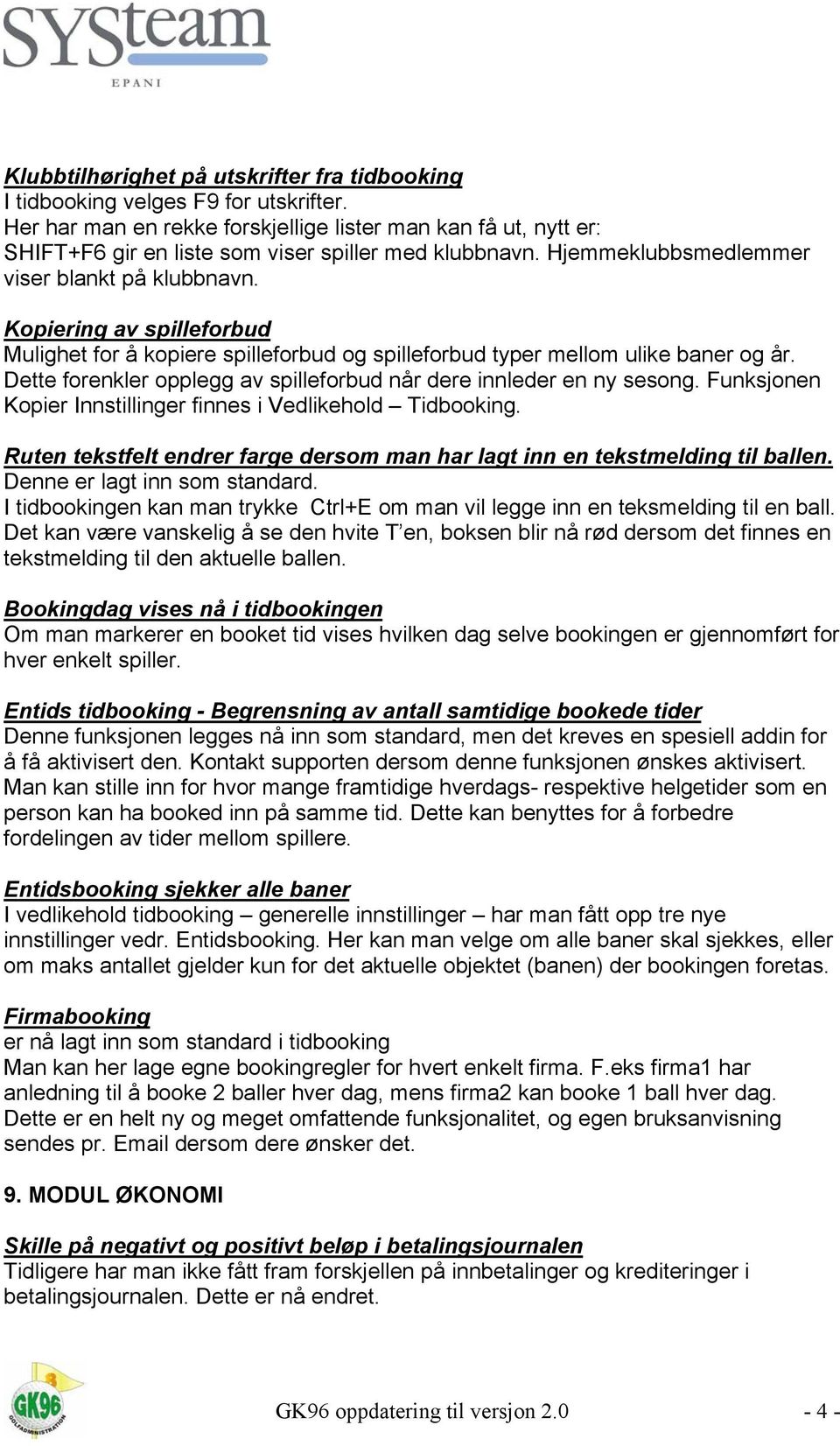 Kopiering av spilleforbud Mulighet for å kopiere spilleforbud og spilleforbud typer mellom ulike baner og år. Dette forenkler opplegg av spilleforbud når dere innleder en ny sesong.