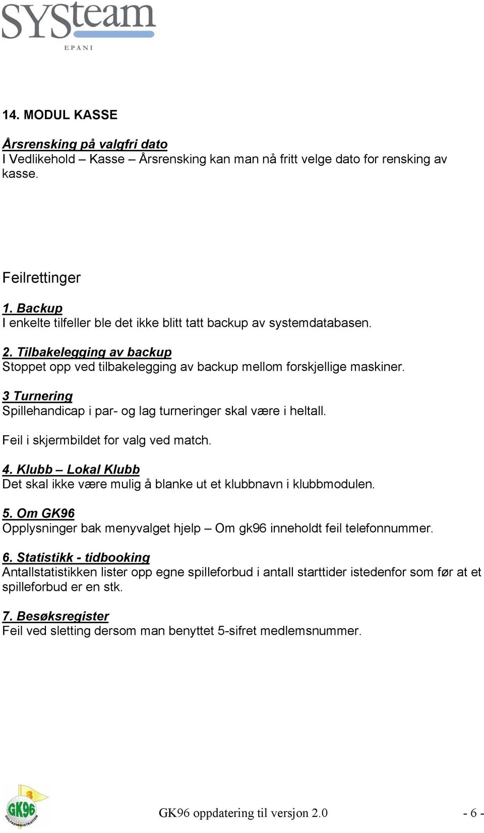 3 Turnering Spillehandicap i par- og lag turneringer skal være i heltall. Feil i skjermbildet for valg ved match. 4. Klubb Lokal Klubb Det skal ikke være mulig å blanke ut et klubbnavn i klubbmodulen.