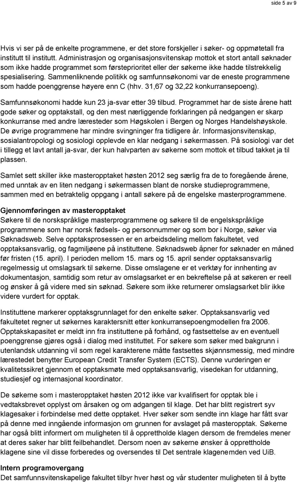 Sammenliknende politikk og samfunnsøkonomi var de eneste programmene som hadde poenggrense høyere enn C (hhv. 31,67 og 32,22 konkurransepoeng). Samfunnsøkonomi hadde kun 23 ja-svar etter 39 tilbud.