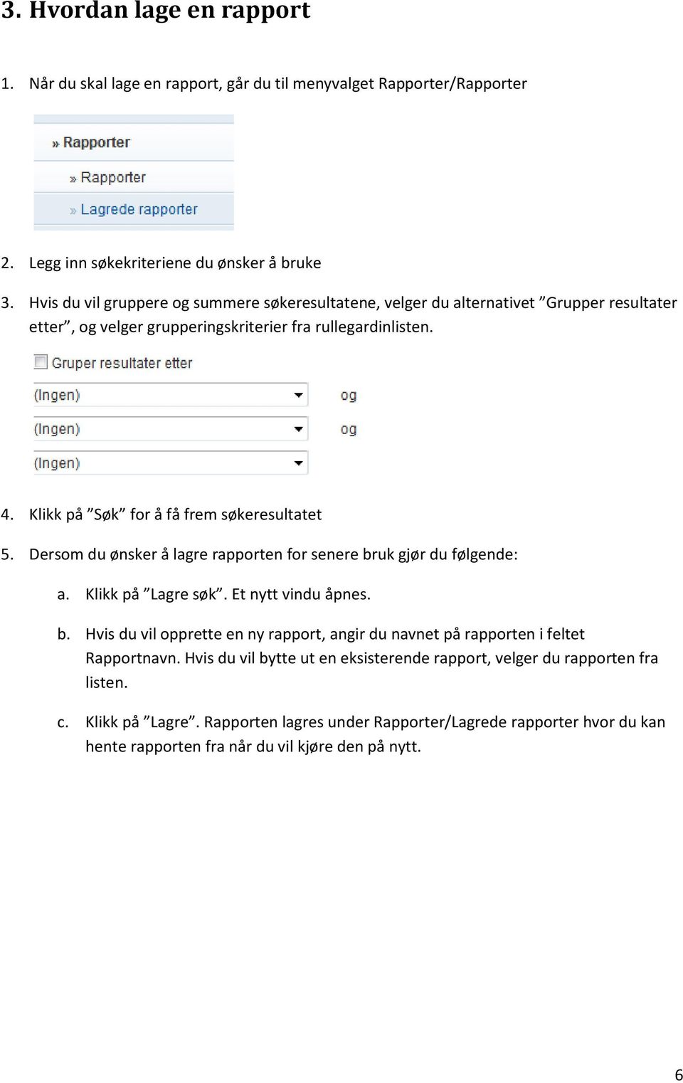 Klikk på Søk for å få frem søkeresultatet 5. Dersom du ønsker å lagre rapporten for senere bruk gjør du følgende: a. Klikk på Lagre søk. Et nytt vindu åpnes. b. Hvis du vil opprette en ny rapport, angir du navnet på rapporten i feltet Rapportnavn.