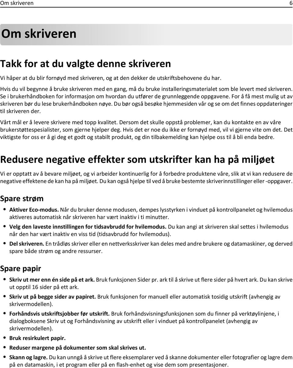 Se i brukerhåndboken for informasjon om hvordan du utfører de grunnleggende oppgavene. For å få mest mulig ut av skriveren bør du lese brukerhåndboken nøye.