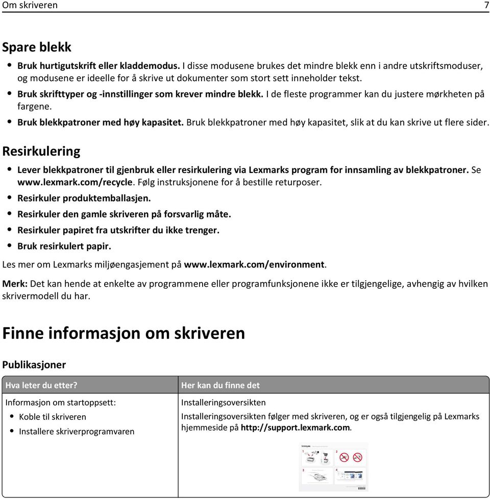 Bruk skrifttyper og -innstillinger som krever mindre blekk. I de fleste programmer kan du justere mørkheten på fargene. Bruk blekkpatroner med høy kapasitet.