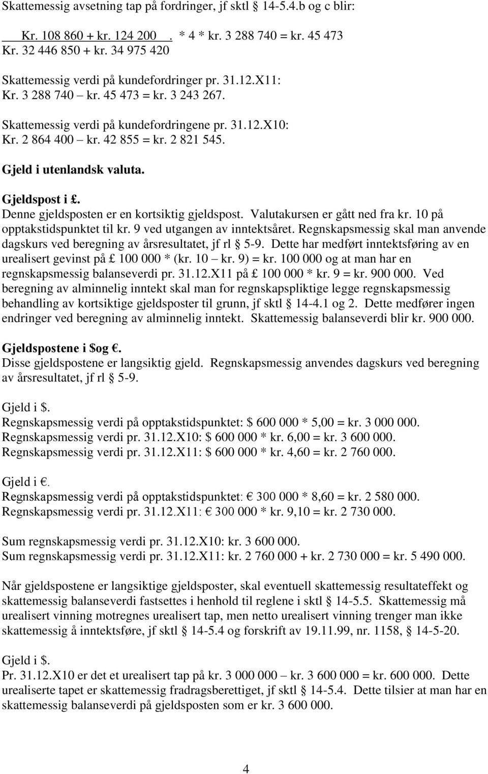 2 821 545. Gjeld i utenlandsk valuta. Gjeldspost i. Denne gjeldsposten er en kortsiktig gjeldspost. Valutakursen er gått ned fra kr. 10 på opptakstidspunktet til kr. 9 ved utgangen av inntektsåret.