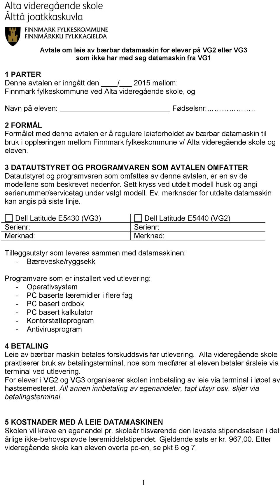 . 2 FORMÅL Formålet med denne avtalen er å regulere leieforholdet av bærbar datamaskin til bruk i opplæringen mellom Finnmark fylkeskommune v/ Alta videregående skole og eleven.