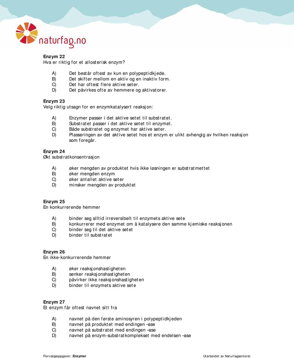 B) Substratet passer i det aktive setet til enzymet. C) Både substratet og enzymet har aktive seter. D) Plasseringen av det aktive setet hos et enzym er ulikt avhengig av hvilken reaksjon som foregår.