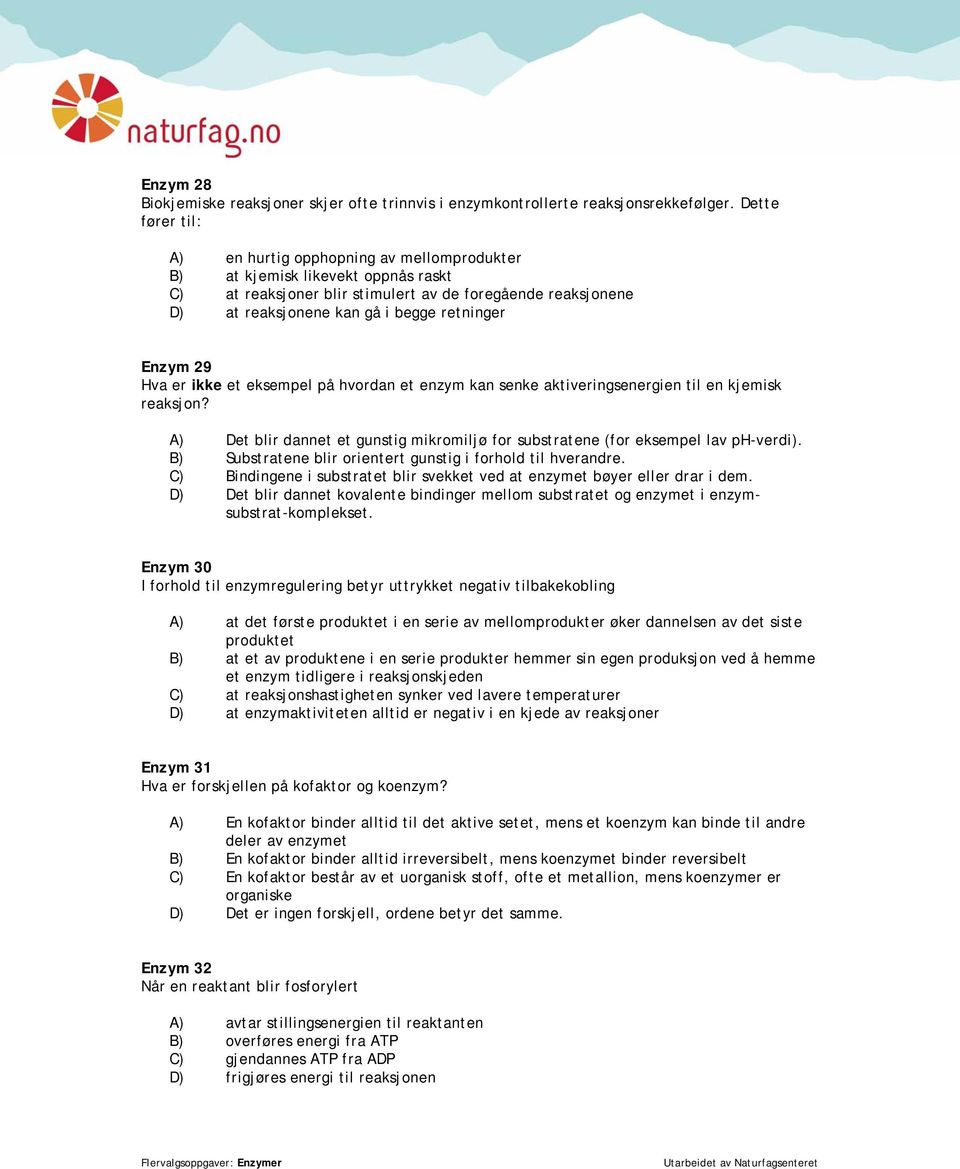 Enzym 29 Hva er ikke et eksempel på hvordan et enzym kan senke aktiveringsenergien til en kjemisk reaksjon? A) Det blir dannet et gunstig mikromiljø for substratene (for eksempel lav ph-verdi).