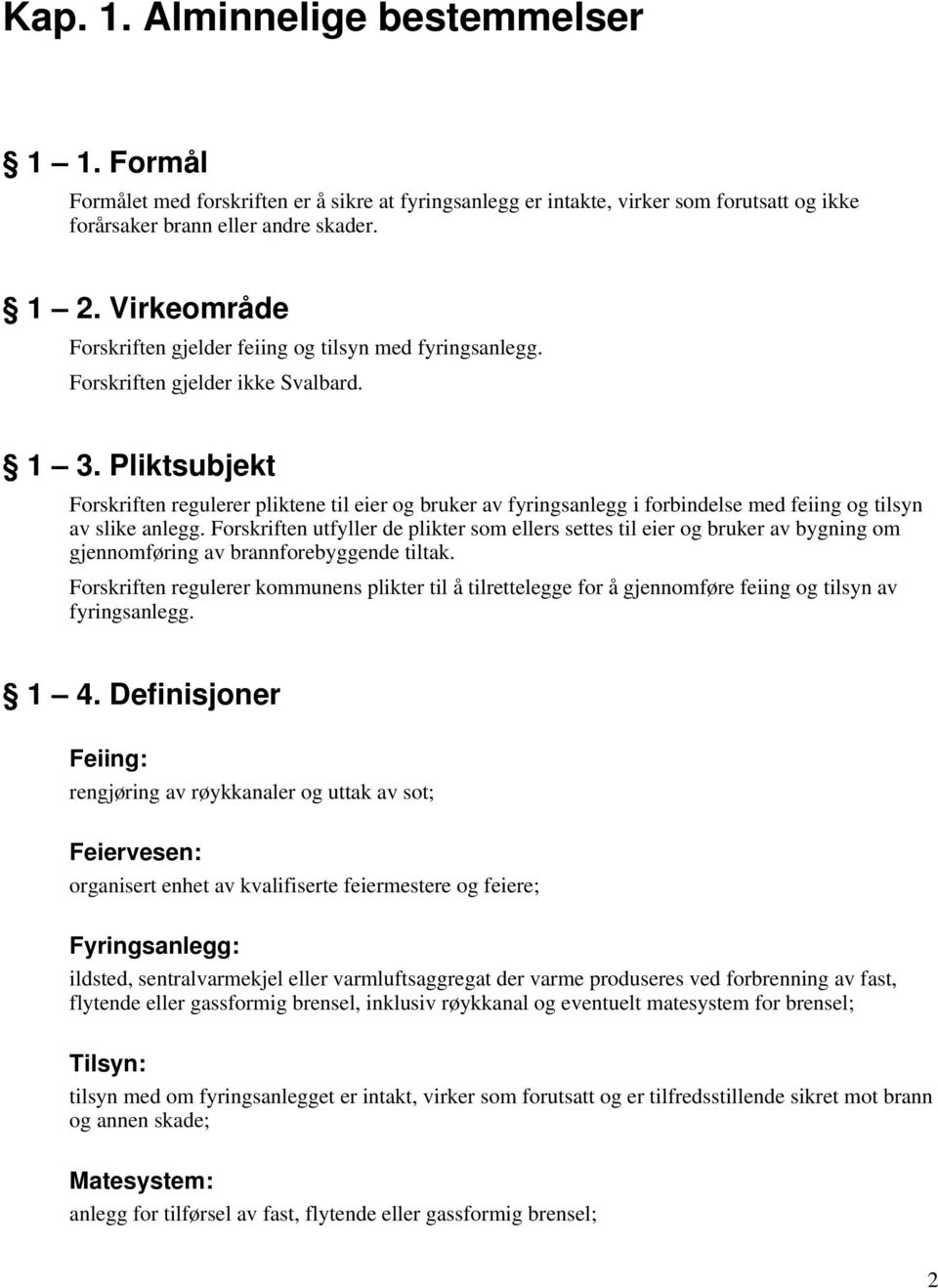 Pliktsubjekt Forskriften regulerer pliktene til eier og bruker av fyringsanlegg i forbindelse med feiing og tilsyn av slike anlegg.