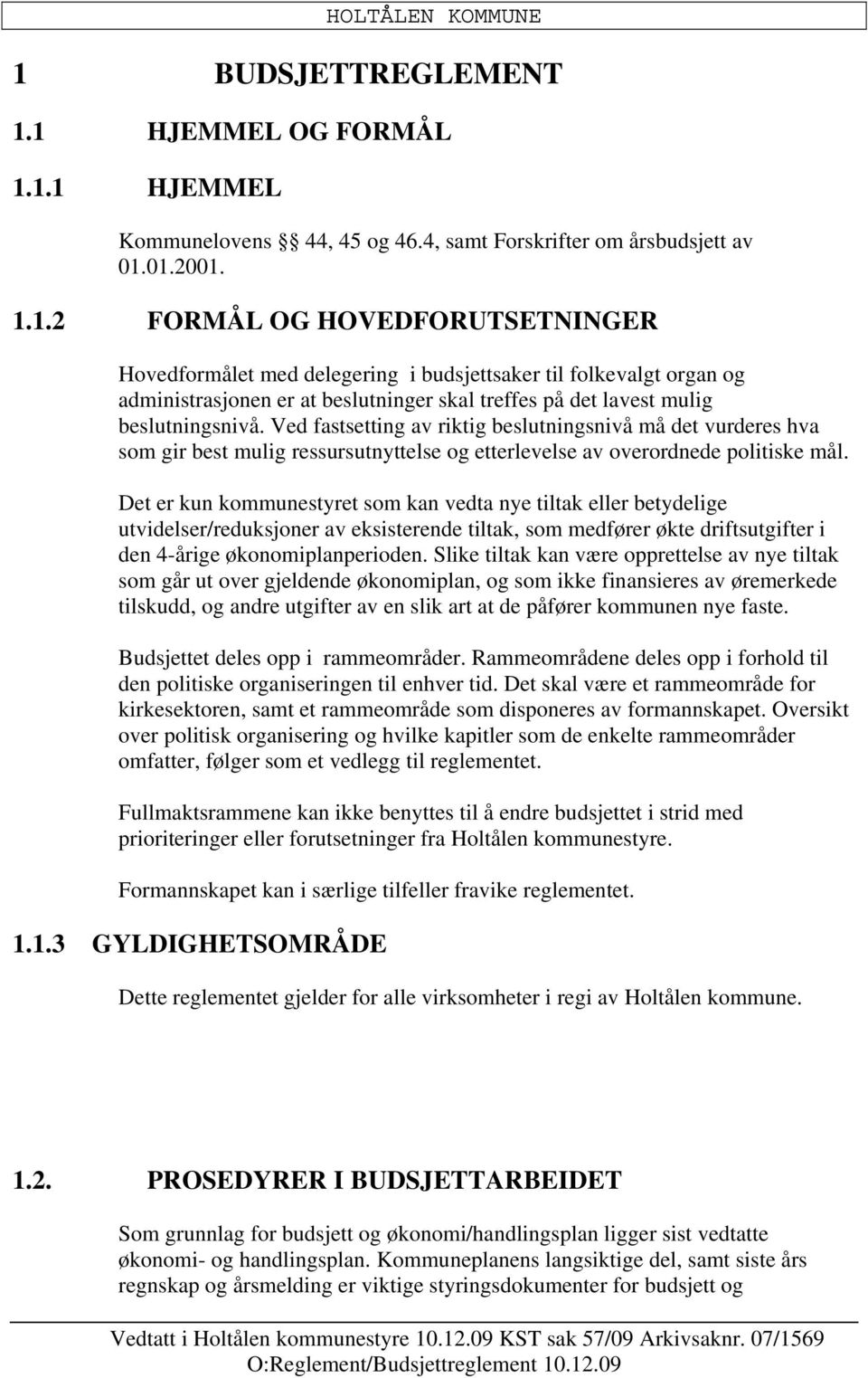 Det er kun kommunestyret som kan vedta nye tiltak eller betydelige utvidelser/reduksjoner av eksisterende tiltak, som medfører økte driftsutgifter i den 4-årige økonomiplanperioden.