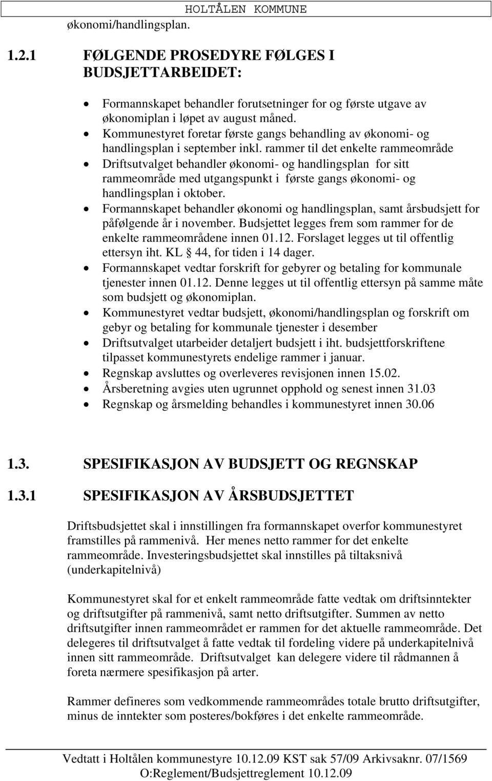 rammer til det enkelte rammeområde Driftsutvalget behandler økonomi- og handlingsplan for sitt rammeområde med utgangspunkt i første gangs økonomi- og handlingsplan i oktober.