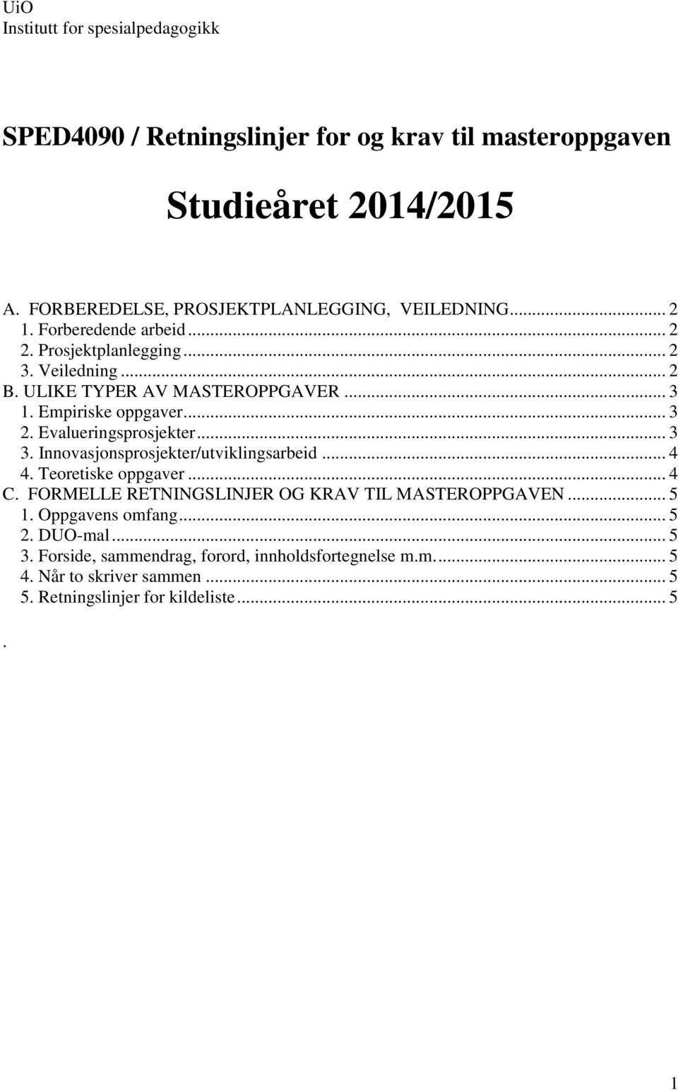 .. 3 1. Empiriske oppgaver... 3 2. Evalueringsprosjekter... 3 3. Innovasjonsprosjekter/utviklingsarbeid... 4 4. Teoretiske oppgaver... 4 C.