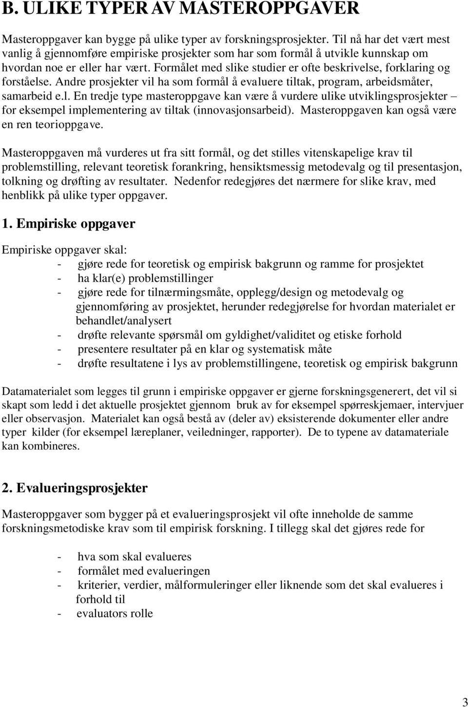 Formålet med slike studier er ofte beskrivelse, forklaring og forståelse. Andre prosjekter vil ha som formål å evaluere tiltak, program, arbeidsmåter, samarbeid e.l. En tredje type masteroppgave kan være å vurdere ulike utviklingsprosjekter for eksempel implementering av tiltak (innovasjonsarbeid).