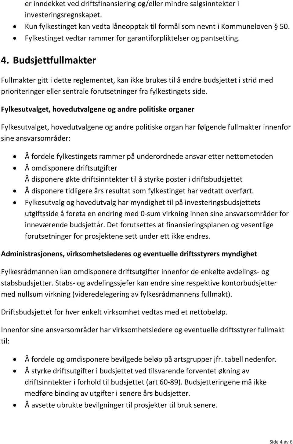 Budsjettfullmakter Fullmakter gitt i dette reglementet, kan ikke brukes til å endre budsjettet i strid med prioriteringer eller sentrale forutsetninger fra fylkestingets side.