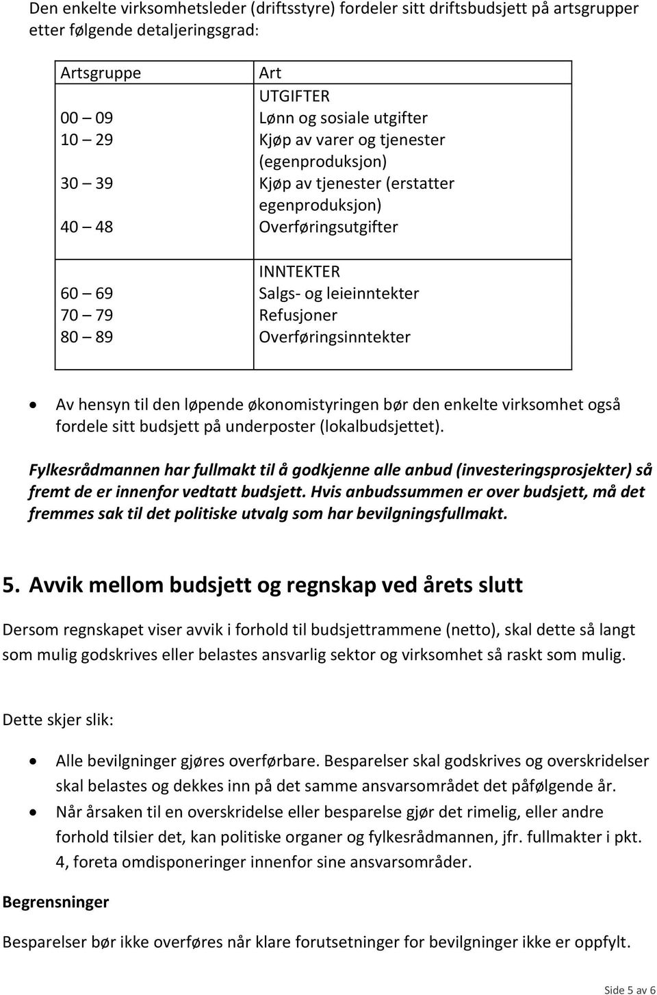 til den løpende økonomistyringen bør den enkelte virksomhet også fordele sitt budsjett på underposter (lokalbudsjettet).