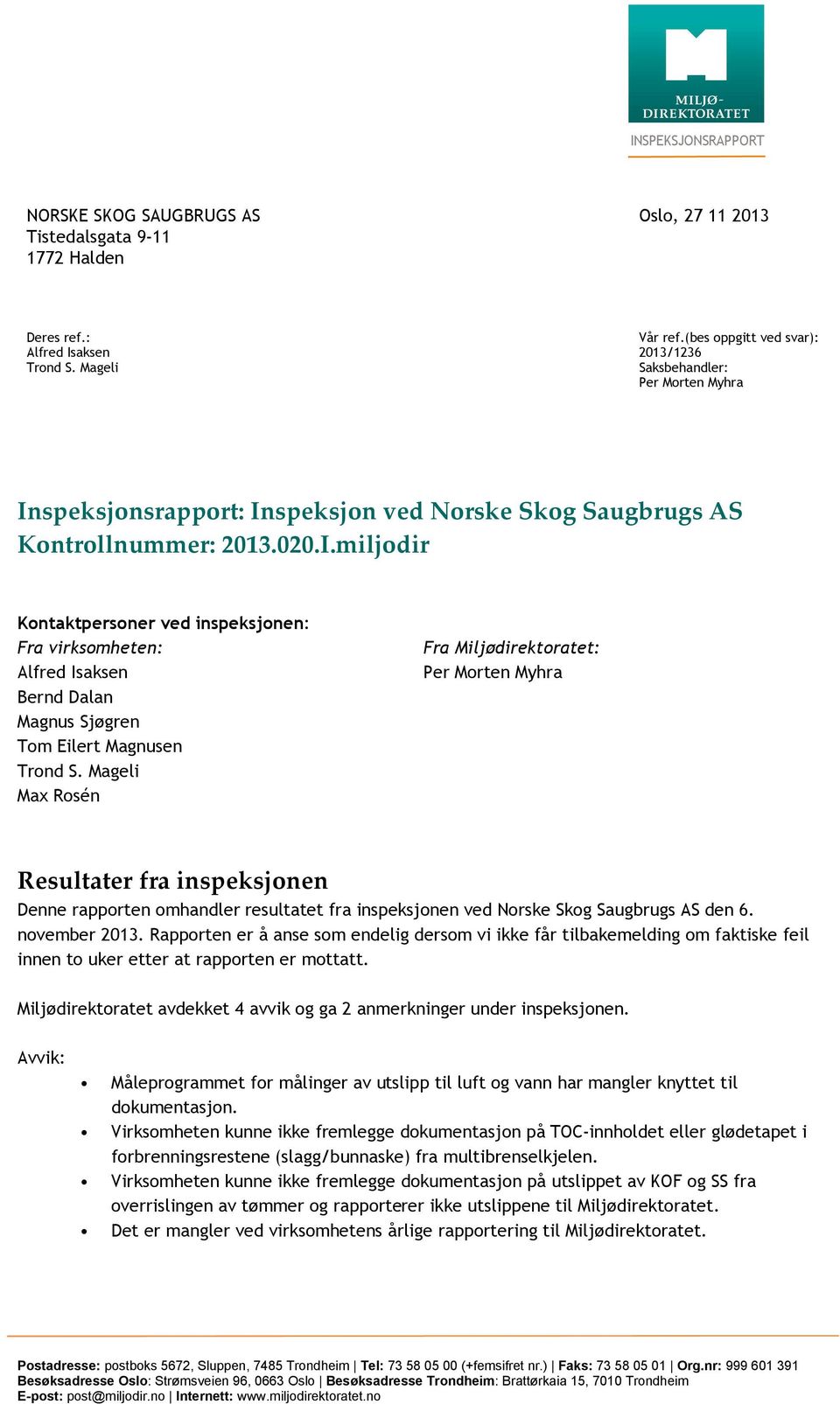 Mageli Max Rosén Fra Miljødirektoratet: Per Morten Myhra Resultater fra inspeksjonen Denne rapporten omhandler resultatet fra inspeksjonen ved Norske Skog Saugbrugs AS den 6. november 2013.