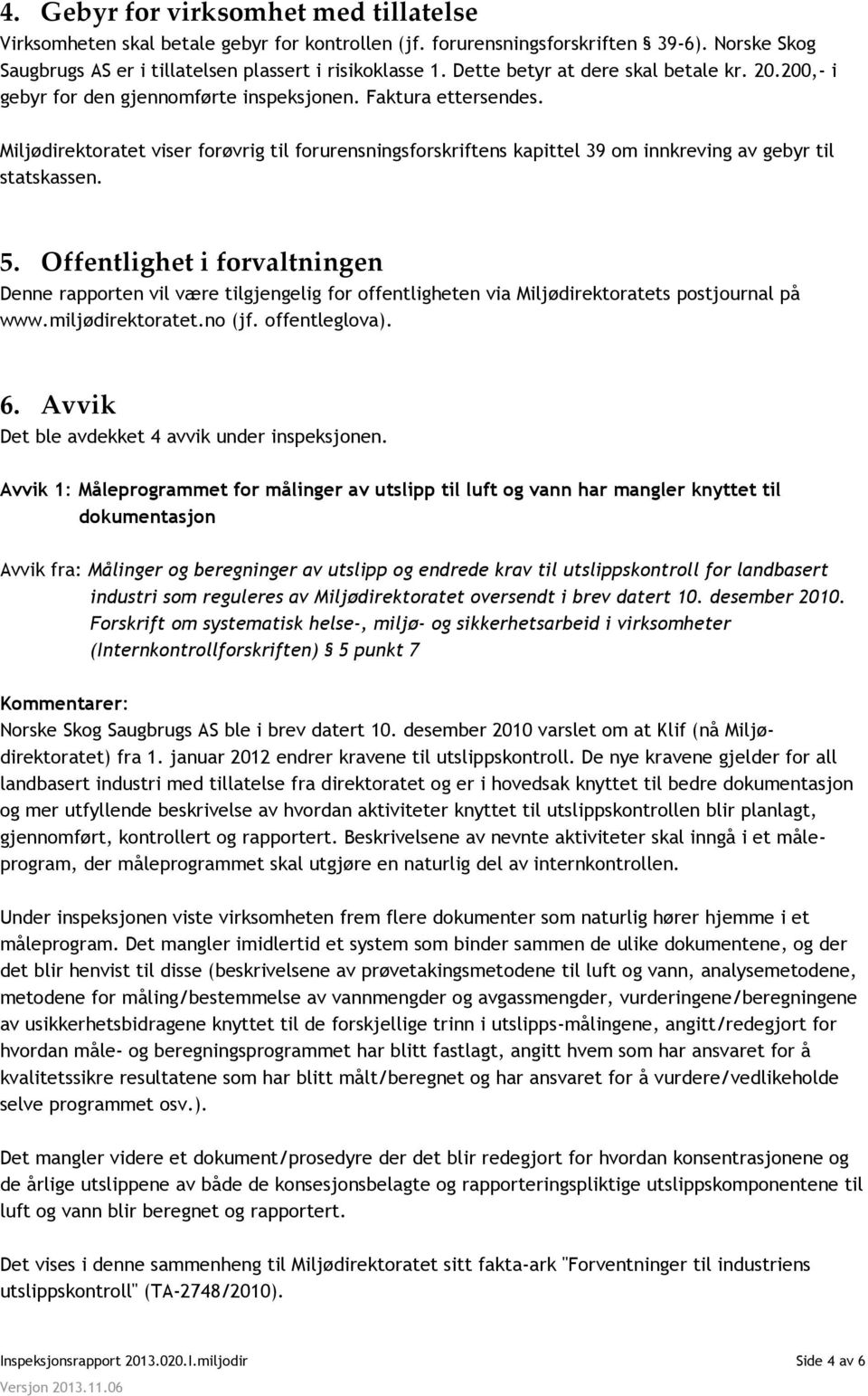 Miljødirektoratet viser forøvrig til forurensningsforskriftens kapittel 39 om innkreving av gebyr til statskassen. 5.