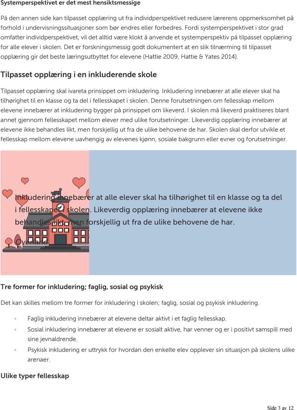 Det er forskningsmessig godt dokumentert at en slik tilnærming til tilpasset opplæring gir det beste læringsutbyttet for elevene (Hattie 2009, Hattie & Yates 2014).