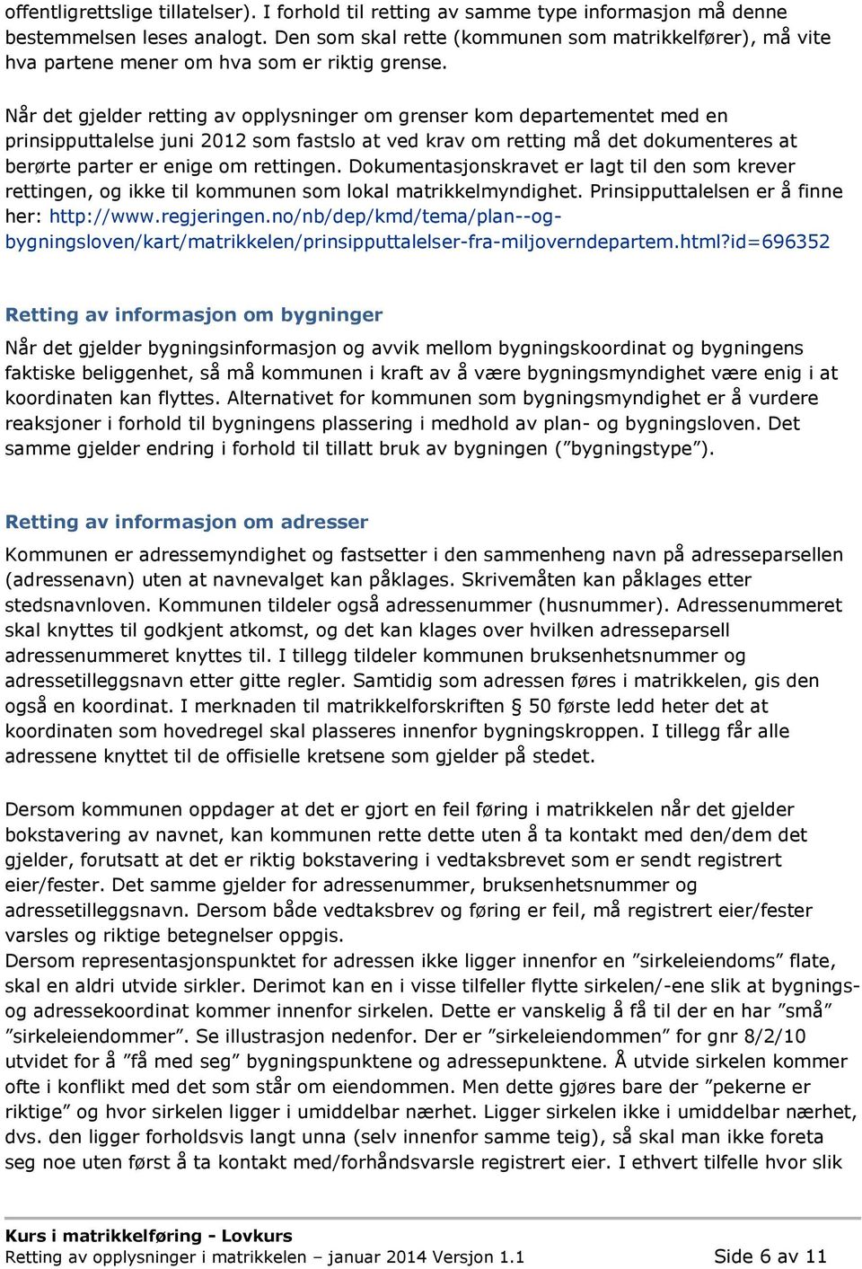 Når det gjelder retting av opplysninger om grenser kom departementet med en prinsipputtalelse juni 2012 som fastslo at ved krav om retting må det dokumenteres at berørte parter er enige om rettingen.