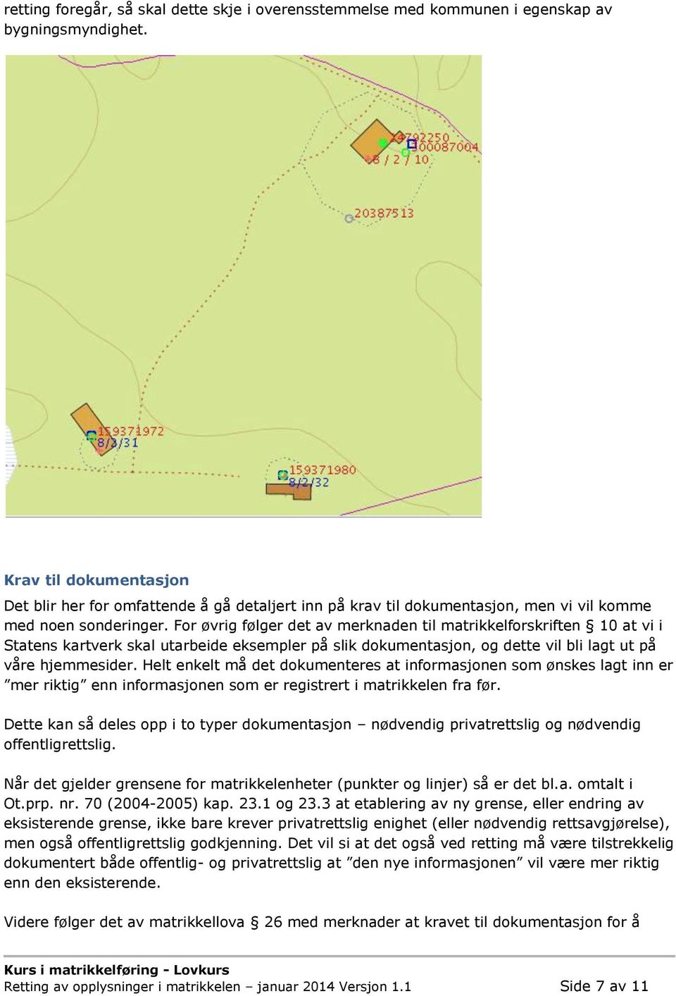 For øvrig følger det av merknaden til matrikkelforskriften 10 at vi i Statens kartverk skal utarbeide eksempler på slik dokumentasjon, og dette vil bli lagt ut på våre hjemmesider.