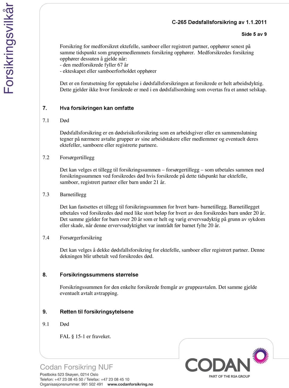 at forsikrede er helt arbeidsdyktig. Dette gjelder ikke hvor forsikrede er med i en dødsfallsordning som overtas fra et annet selskap. 7. Hva forsikringen kan omfatte 7.