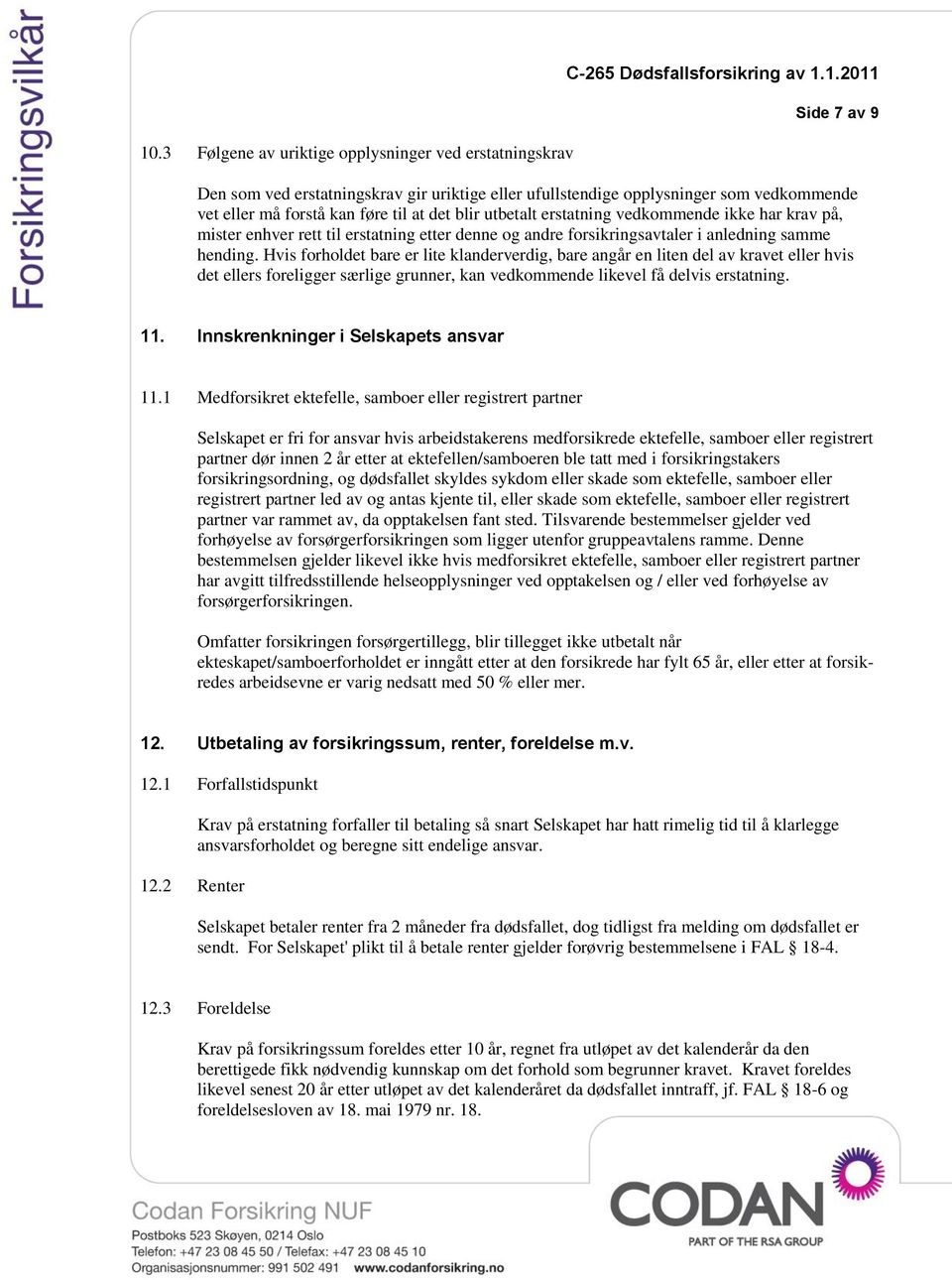 Hvis forholdet bare er lite klanderverdig, bare angår en liten del av kravet eller hvis det ellers foreligger særlige grunner, kan vedkommende likevel få delvis erstatning. 11.