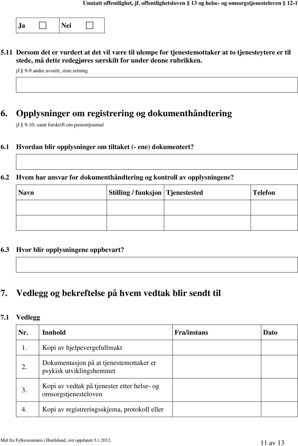 Navn Stilling / funksjon Tjenestested Telefon 6.3 Hvor blir opplysningene oppbevart? 7. Vedlegg og bekreftelse på hvem vedtak blir sendt til 7.1 Vedlegg Nr. Innhold Fra/instans Dato 1.