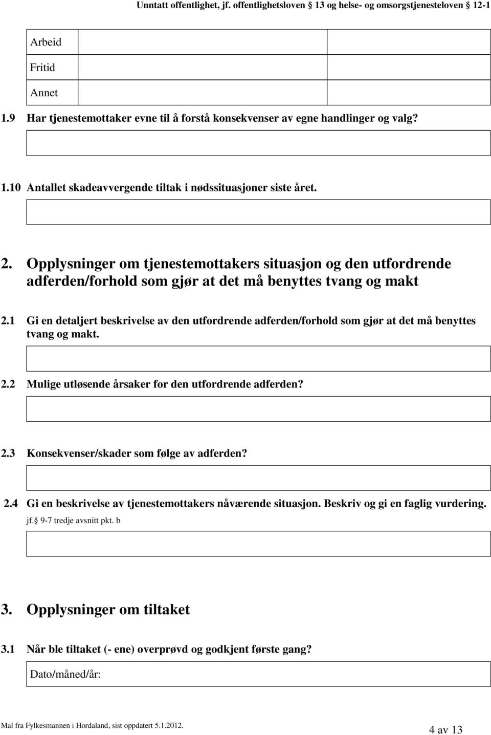 1 Gi en detaljert beskrivelse av den utfordrende adferden/forhold som gjør at det må benyttes tvang og makt. 2.2 Mulige utløsende årsaker for den utfordrende adferden? 2.3 Konsekvenser/skader som følge av adferden?