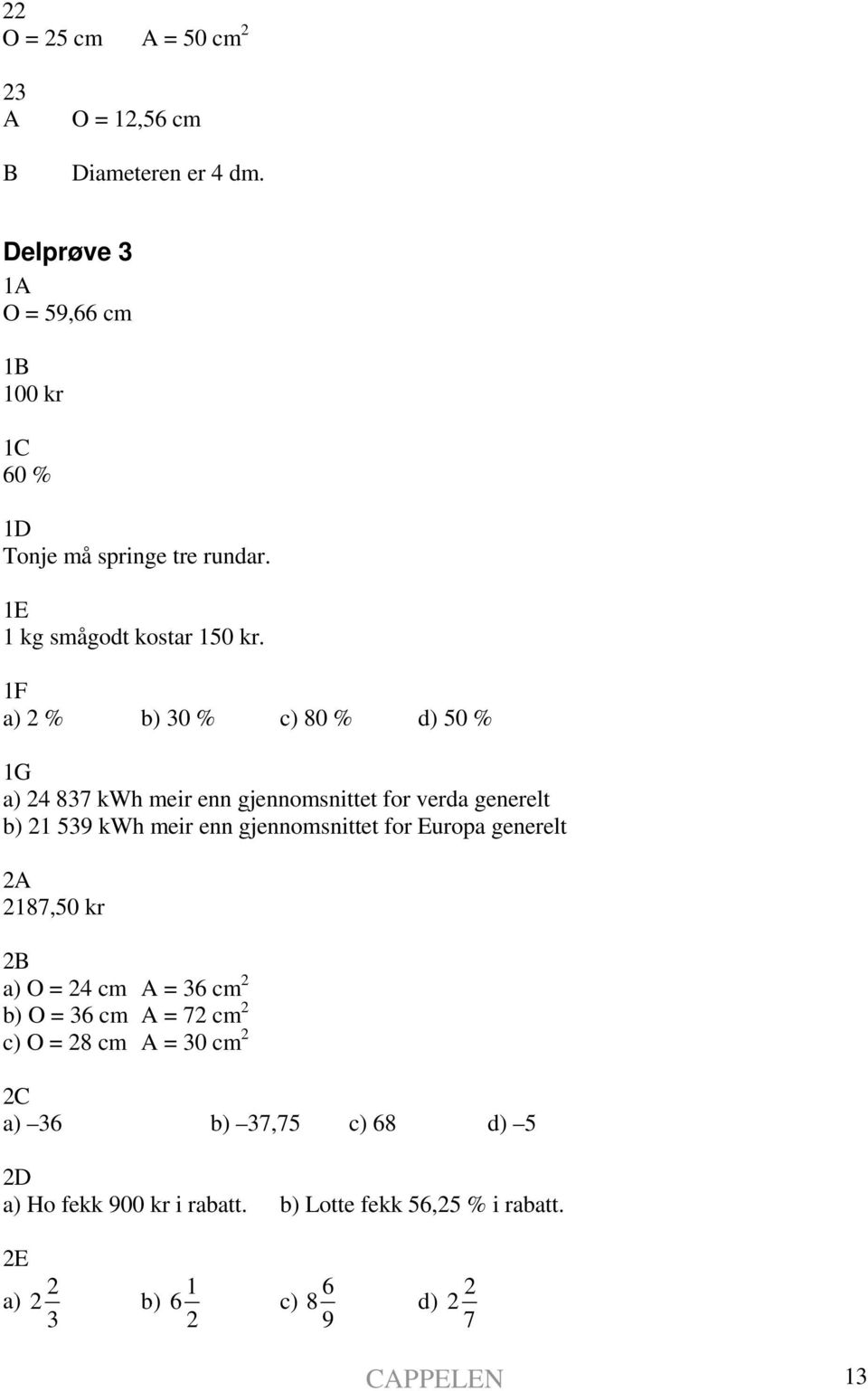 1F a) 2 % b) 30 % c) 80 % d) 50 % 1G a) 24 837 kwh meir enn gjennomsnittet for verda generelt b) 21 539 kwh meir enn gjennomsnittet for