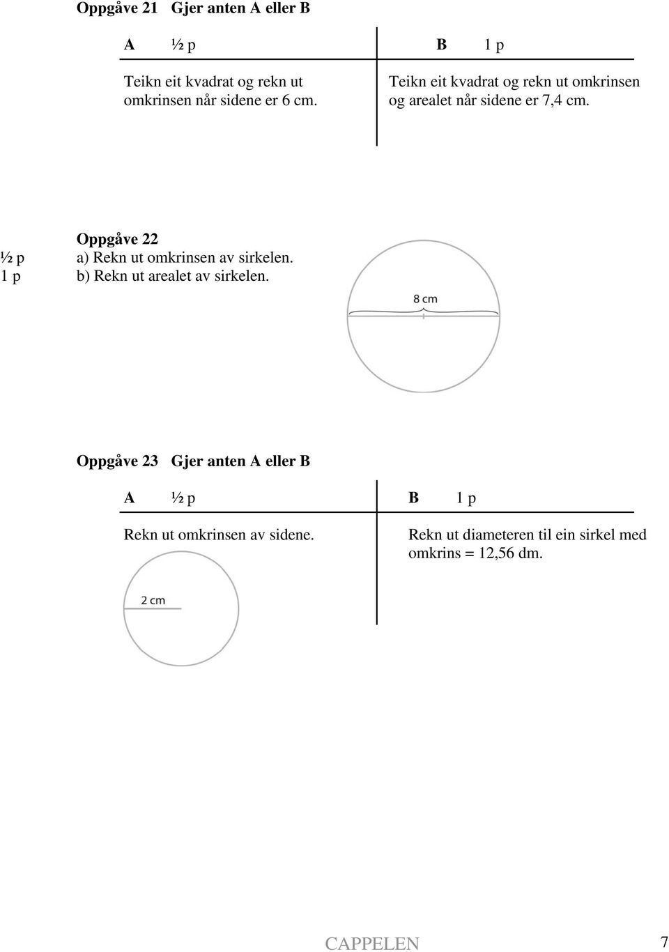 Oppgåve 22 ½ p a) Rekn ut omkrinsen av sirkelen. 1 p b) Rekn ut arealet av sirkelen.