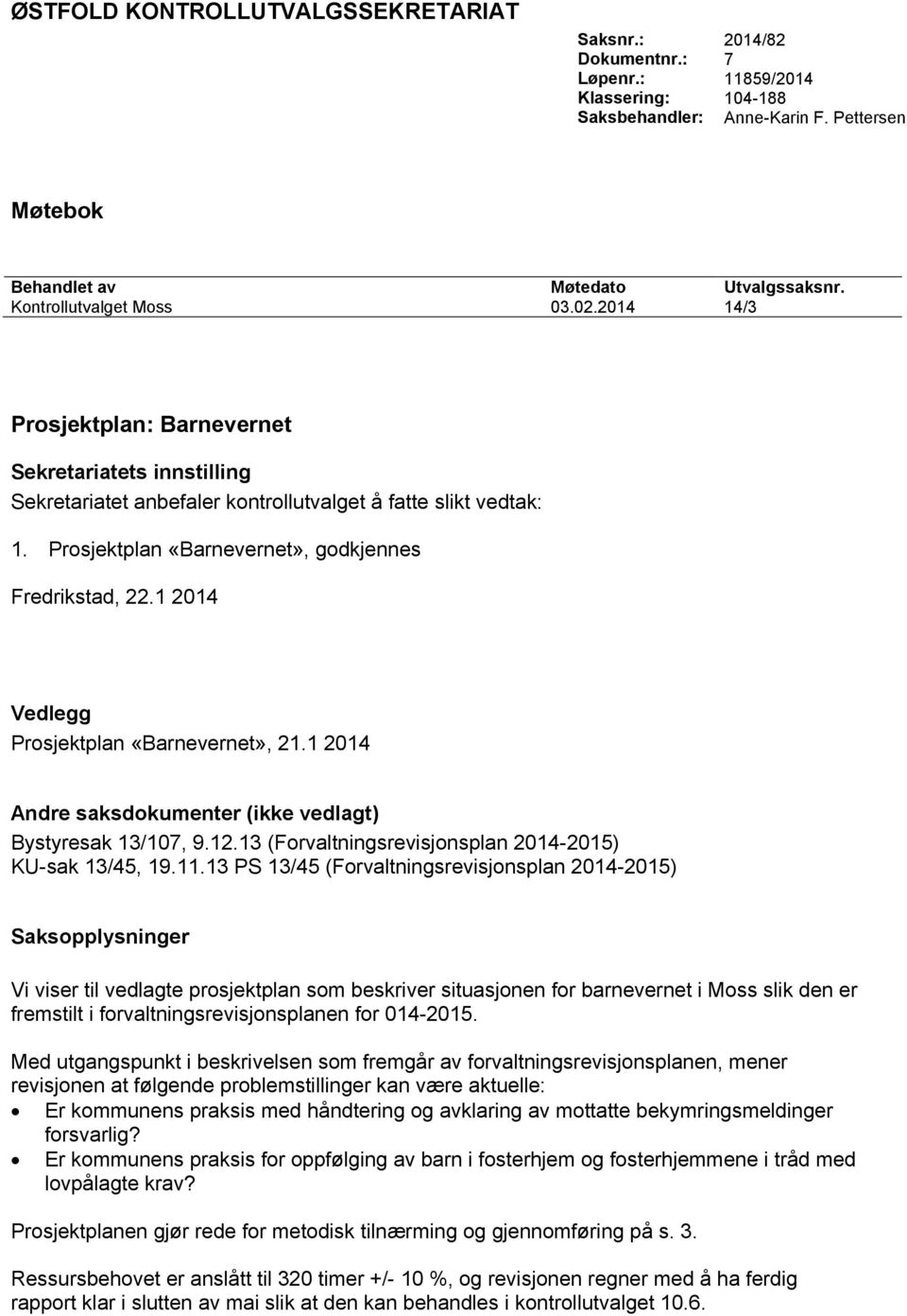 Prosjektplan «Barnevernet», godkjennes Fredrikstad, 22.1 2014 Vedlegg Prosjektplan «Barnevernet», 21.1 2014 Andre saksdokumenter (ikke vedlagt) Bystyresak 13/107, 9.12.