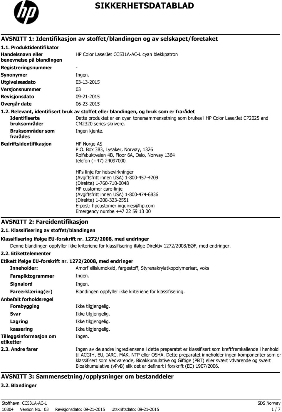 1. Produktidentifikator Handelsnavn eller benevnelse på blandingen Registreringsnummer Synonymer HP Color LaserJet CC531AACL cyan blekkpatron Utgivelsesdato 03132015 Versjonsnummer 03 Revisjonsdato