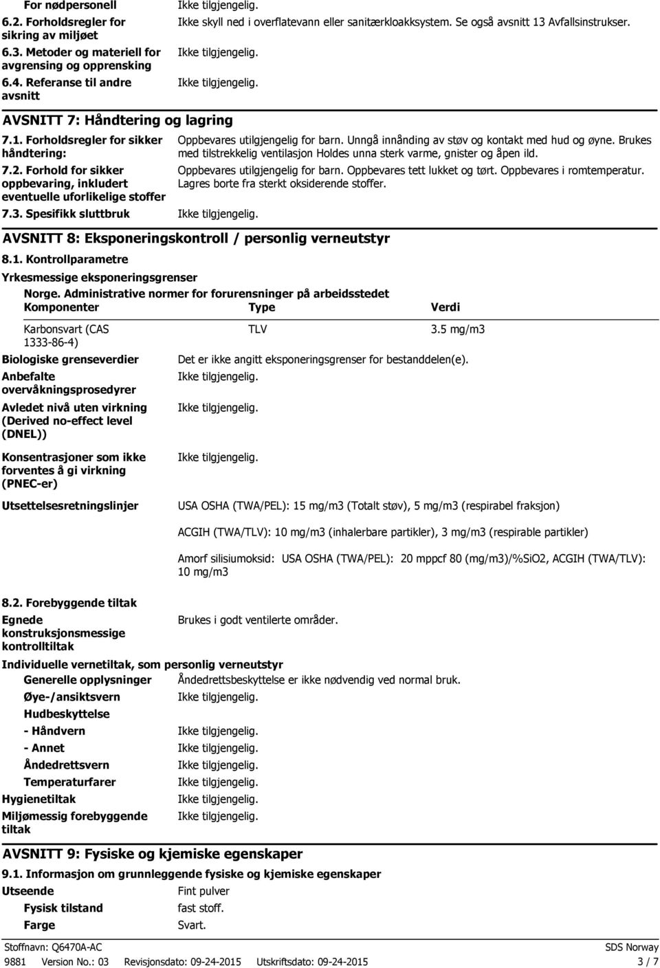 2. Forhold for sikker oppbevaring, inkludert eventuelle uforlikelige stoffer 7.3. Spesifikk sluttbruk Oppbevares utilgjengelig for barn. Unngå innånding av støv og kontakt med hud og øyne.