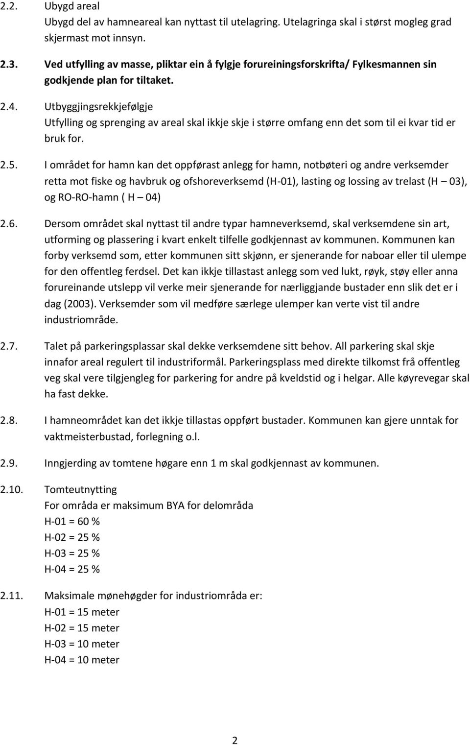 Utbyggjingsrekkjefølgje Utfylling og sprenging av areal skal ikkje skje i større omfang enn det som til ei kvar tid er bruk for. 2.5.