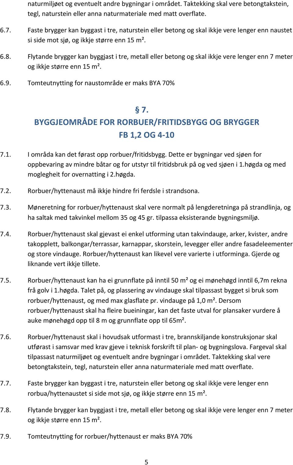 Flytande brygger kan byggjast i tre, metall eller betong og skal ikkje vere lenger enn 7 meter og ikkje større enn 15 m². 6.9. Tomteutnytting for naustområde er maks BYA 70% 7.