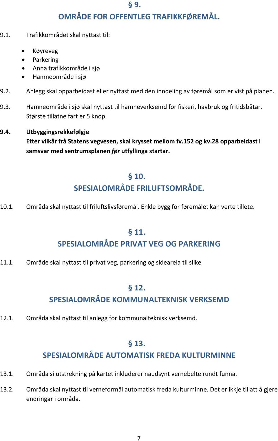 Største tillatne fart er 5 knop. 9.4. Utbyggingsrekkefølgje Etter vilkår frå Statens vegvesen, skal krysset mellom fv.152 og kv.28 opparbeidast i samsvar med sentrumsplanen før utfyllinga startar. 10.