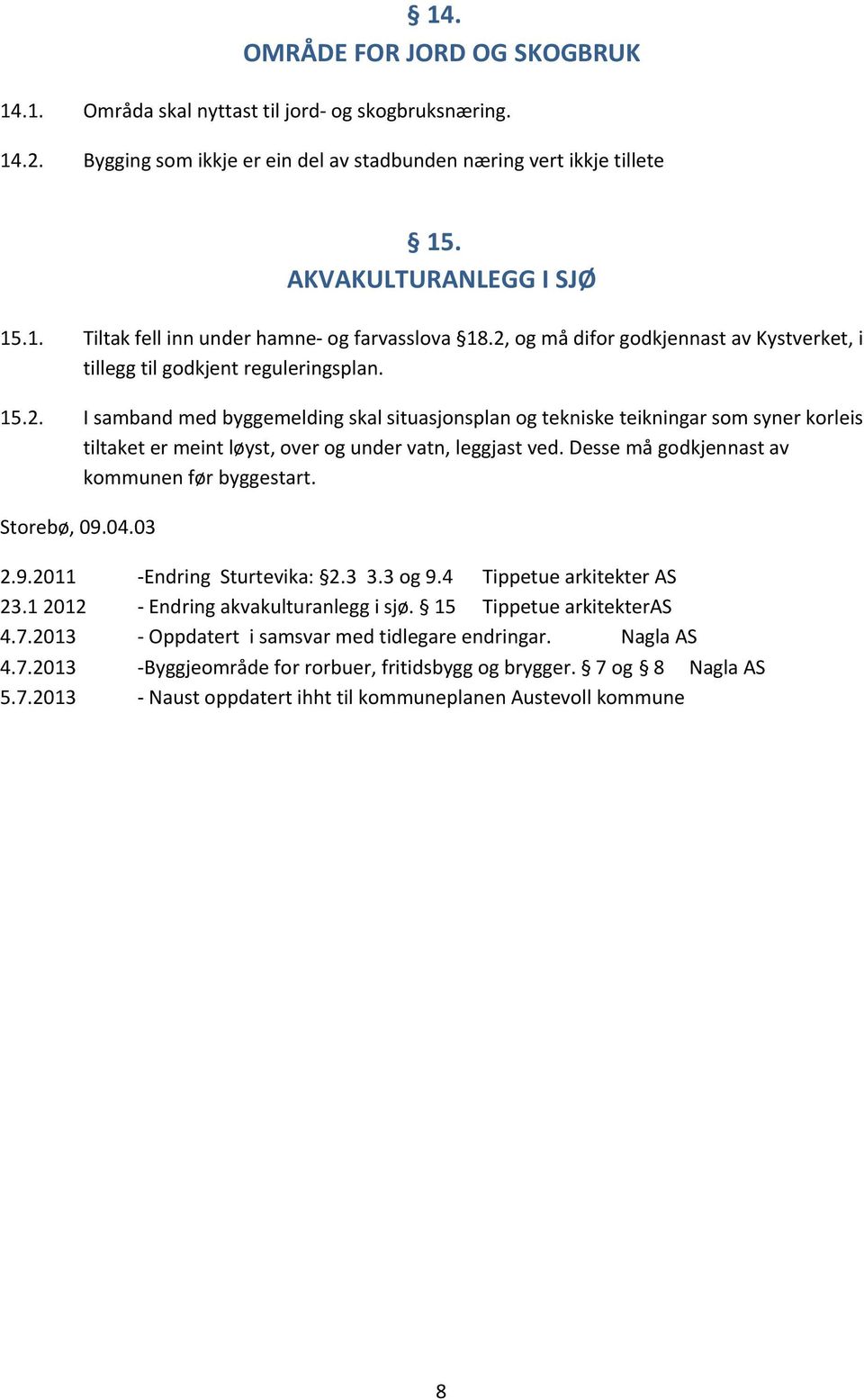 Desse må godkjennast av kommunen før byggestart. Storebø, 09.04.03 2.9.2011 -Endring Sturtevika: 2.3 3.3 og 9.4 Tippetue arkitekter AS 23.1 2012 - Endring akvakulturanlegg i sjø.