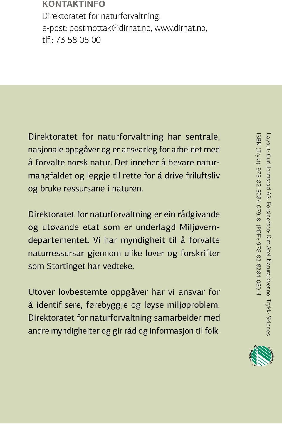 Det inneber å bevare naturmangfaldet og leggje til rette for å drive friluftsliv og bruke ressursane i naturen.