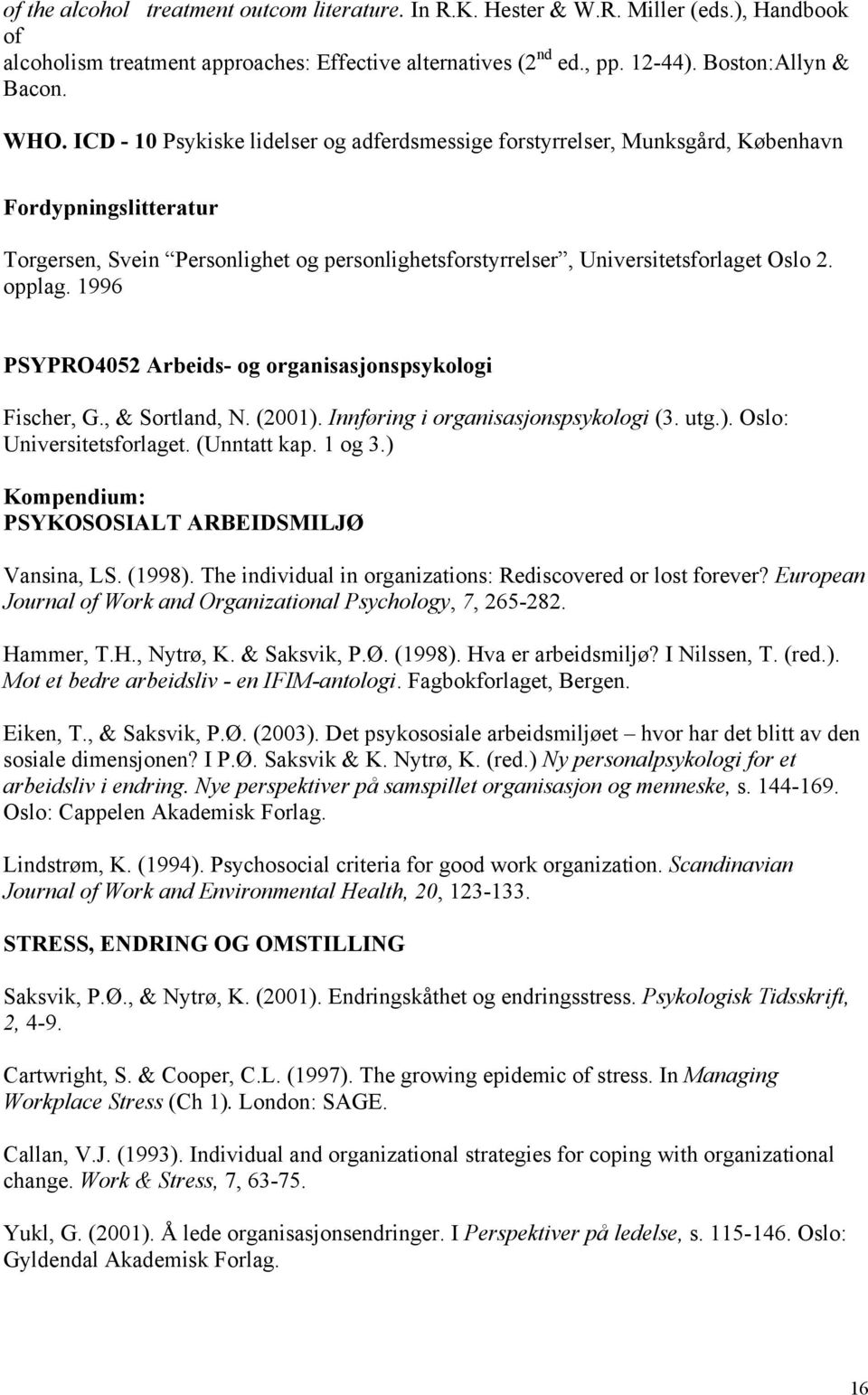 1996 PSYPRO4052 Arbeids- og organisasjonspsykologi Fischer, G., & Sortland, N. (2001). Innføring i organisasjonspsykologi (3. utg.). Oslo: Universitetsforlaget. (Unntatt kap. 1 og 3.