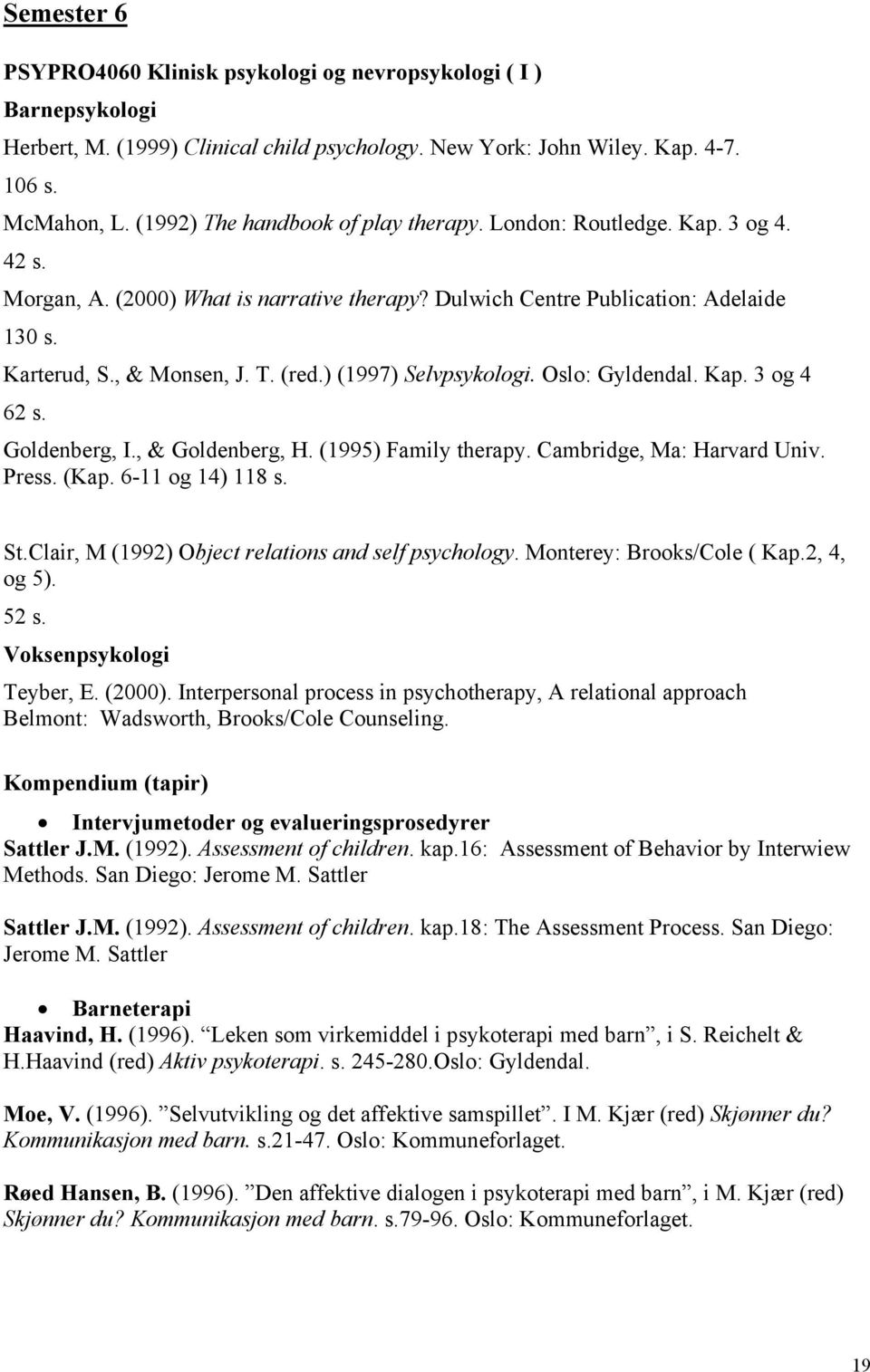 ) (1997) Selvpsykologi. Oslo: Gyldendal. Kap. 3 og 4 62 s. Goldenberg, I., & Goldenberg, H. (1995) Family therapy. Cambridge, Ma: Harvard Univ. Press. (Kap. 6-11 og 14) 118 s. St.