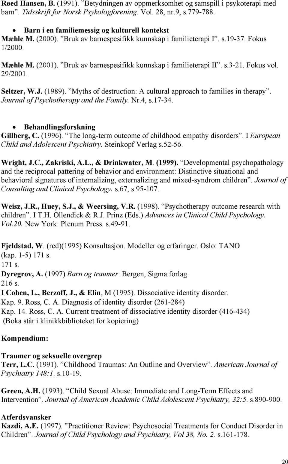 Bruk av barnespesifikk kunnskap i familieterapi II. s.3-21. Fokus vol. 29/2001. Seltzer, W.J. (1989). Myths of destruction: A cultural approach to families in therapy.